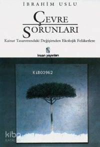 Çevre Sorunları; Kainat Tasarımındaki Değişimden Ekolojik Felâketlere