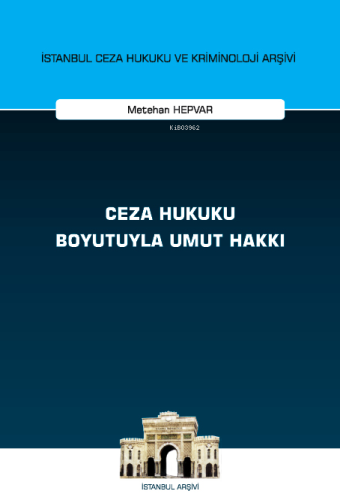 Ceza Hukuku Boyutuyla Umut Hakkı İstanbul Ceza Hukuku ve Kriminoloji Arşivi Yayın No: 68