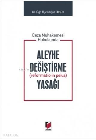 Ceza Muhakemesi Hukukunda Aleyhe Değiştirme (Reformatio in Peius) Yasağı