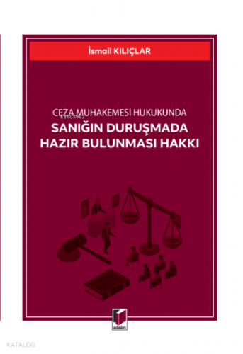 Ceza Muhakemesi Hukukunda Sanığın Duruşmada Hazır Bulunması Hakkı
