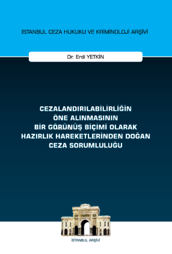 Cezalandırılabilirliğin Öne Alınmasının Bir Görünüş Biçimi Olarak Hazırlık Hareketlerinden Doğan Ceza Sorumluluğu İstanbul Ceza Hukuku ve Kriminoloji Arşivi Yay