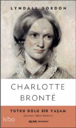 Charlotte Bronte; Tutku Dolu Bir Yaşam