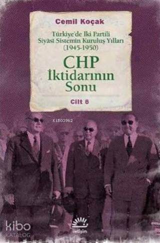 CHP İktidarının Sonu; Türkiye'de İki Partili Siyasi Sistemin Kuruluş Yılları (1945-1950) Cilt 6