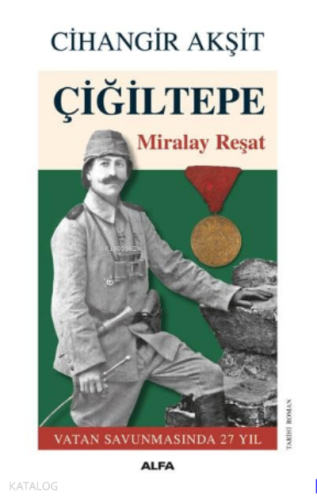 Çiğiltepe Miralay Reşat ;Vatan Savunmasında 27 yıl - Kitapiks.com
