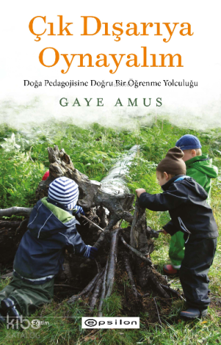 Çık Dışarıya Oynayalım: ;Doğa Pedagojisine Doğru Bir Öğrenme Yolculuğu