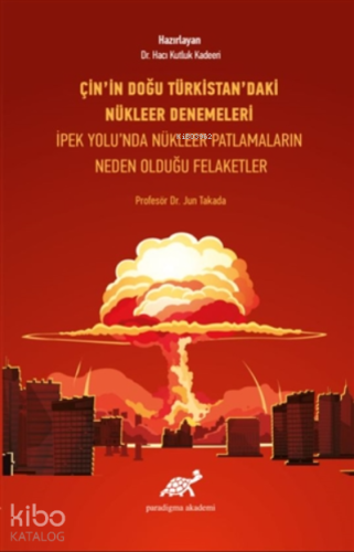 Çin'in Doğu Türkistan'daki Nükleer Denemeleri;;İpek Yolu'nda Nükleer Patlamaların Neden Olduğu Felaketler