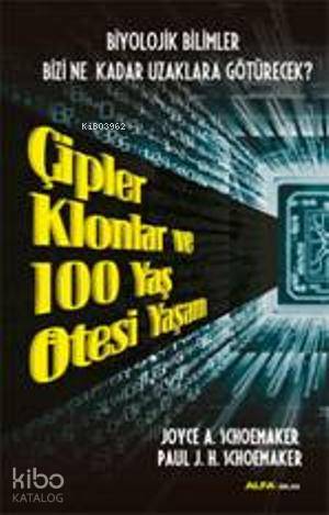 Çipler Klonlar ve 100 Yaş Ötesi Yaşam; Biyolojik Bilimler Bizi Ne Kadar Uzaklara Götürecek