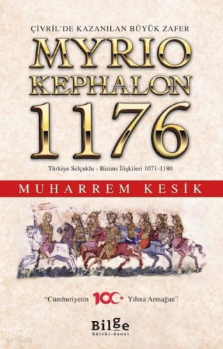 Çivril’de Kazanılan Büyük Zafer Myrıokephalon 1176 Türkiye Selçuklu-Bizans İlişkileri 1071-1180