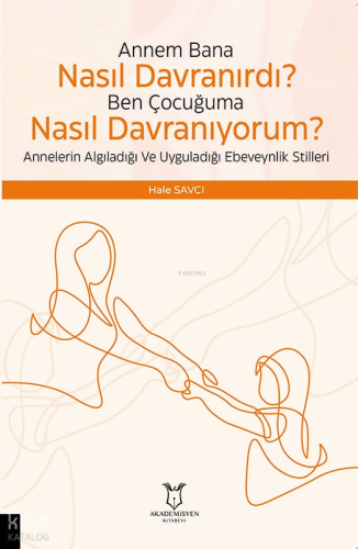 Çocuğuma Nasıl Davranıyorum? Annelerin Algıladığı ve Uyguladığı Ebeveynlik Stilleri