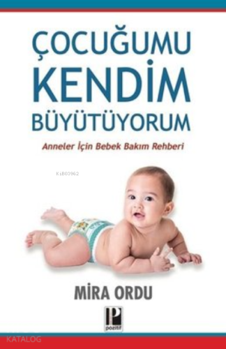Çocuğumu Kendim Büyütüyorum ;Anneler İçin Bebek Bakım Rehberi