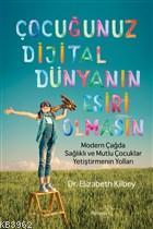 Çocuğunuz Dijital Dünyanın Esiri Olmasın; Modern Çağda Sağlıklı ve Mutlu Çocuklar Yetiştirmenin Yolları