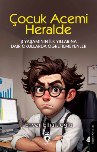 Çocuk Acemi Herhalde ;İş Yaşamının İlk Yıllarına Dair Okullarda Öğretilmeyenler