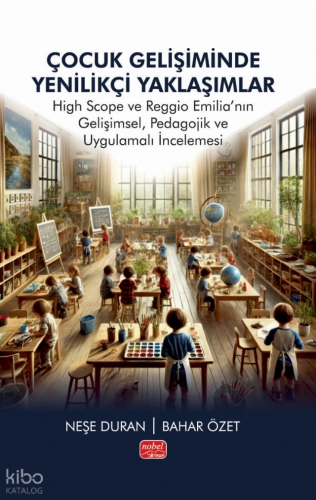 Çocuk Gelişiminde Yenilikçi Yaklaşımlar; High Scope ve Reggio Emilia’nın Gelişimsel, Pedagojik ve Uygulamalı İncelemesi