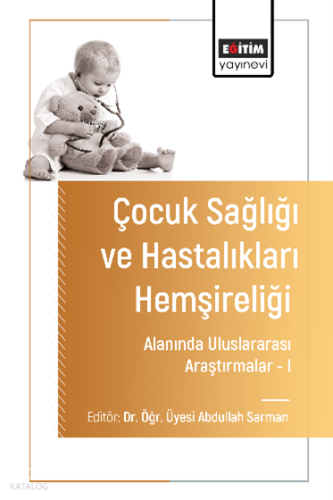 Çocuk Sağlığı ve Hastalıkları Hemşireliği Alanında Uluslararası Araştırmalar–I