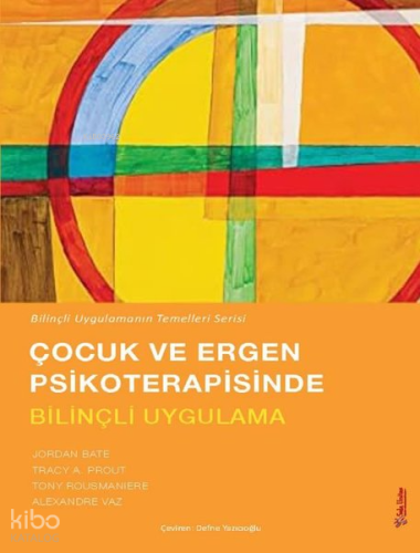 Çocuk ve Ergen Psikoterapisinde Bilinçli Uygulama - Bilinçli Uygulamanın Temelleri Serisi