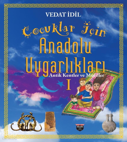 Çocuklar İçin Anadolu Uygarlıkları 1 -Antik Kentler ve Müzeler