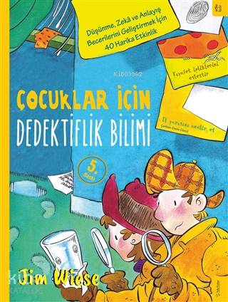 Çocuklar İçin Dedektiflik Bilimi; Düşünme, Zekâ ve Anlayış Becerilerini Geliştirmek İçin 40 Harika Etkinlik