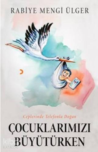 Çocuklarımızı Büyütürken; Ceplerinde Telefonla Doğan