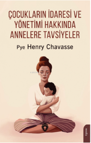 Çocukların İdaresi ve Yönetimi Hakkında Annelere Tavsiyeler - Kitapiks