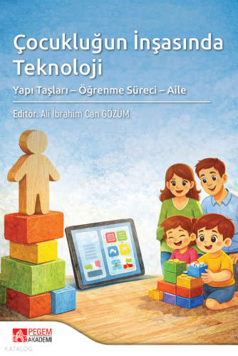 Çocukluğun İnşasında Teknoloji;Yapı Taşları - Öğrenme Süreci - Aile