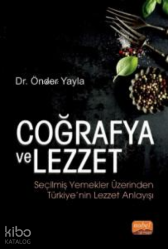 Coğrafya ve Lezzet ;Seçilmiş Yemekler Üzerinden Türkiye’nin Lezzet Anlayışı