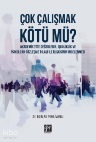 Çok Çalışmak Kötü mü ? Akademik Etik Değerlerin, İşkoliklik ve Psikolo