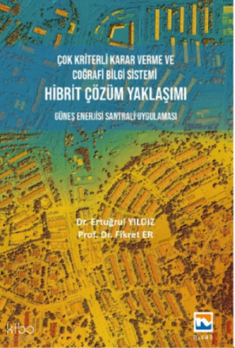 Çok Kriterli Karar Verme ve Coğrafi Bilgi Sistemi Hibrit Çözüm Yaklaşımı