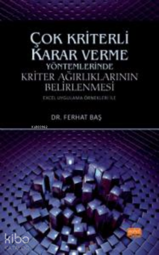 Çok Kriterli Karar Verme Yöntemlerinde Kriter Ağırlıklarının Belirlenmesi ;(Excel Uygulama Örnekleri ile)