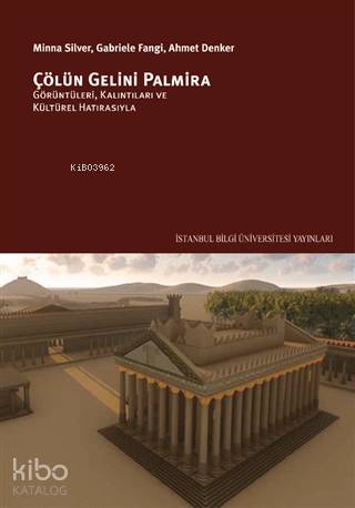 Çölün Gelini Palmira; Görüntüleri, Kalıntıları ve Kültürel Hatırasıyla