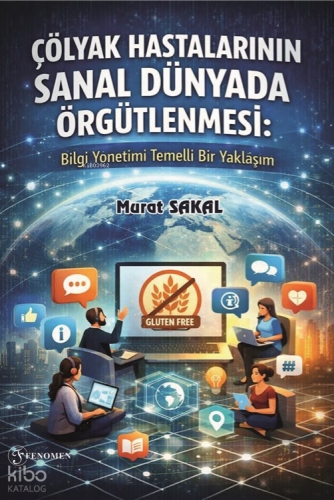 Çölyak Hastalarının Sanal Dünyada Örgütlenmesi;Bilgi Yönetimi Temelli Bir Yaklaşım