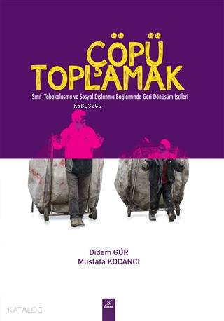 Çöpü Toplamak; Sınıf Tabakalaşma ve Sosyal Dışlanma Bağlamında Geri Dönüşüm İşçileri