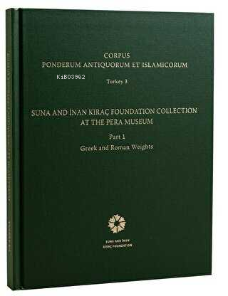 Corpus Ponderum Antiquorum et Islamicorum Turkey 3 - Suna and İnan Kıraç Foundation Collection in the Pera Museum Part 1 - Greek and Roman Weights