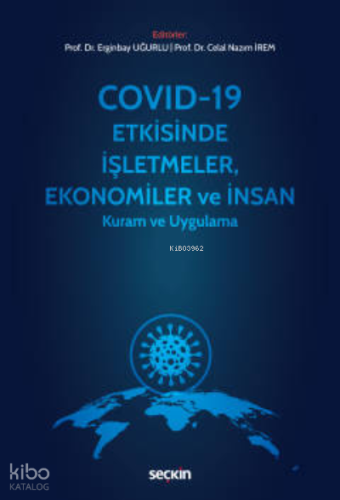 Covid–19 Etkisinde İşletmeler, Ekonomiler ve İnsan;Kuram ve Uygulama