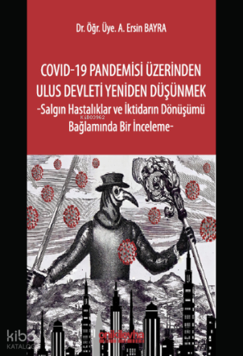 COVID-19 Pandemisi Üzerinden Ulus Devleti Yeniden Düşünmek;Salgın Hastalıklar ve İktidarın Dönüşümü Bağlamında Bir İnceleme-
