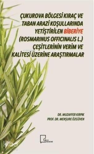 Çukurova Bölgesi Kıraç ve Taban Arazi Koşullarında Yetiştirilen Biberiye(Rosmarinus Officinalis L.); Çeşitlerinin Verim ve Kalitesi Üzerine Araştırmalar