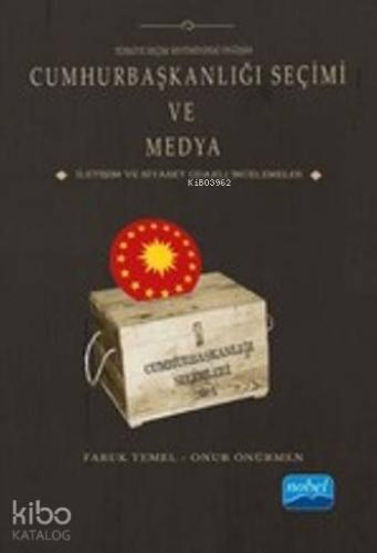 Cumhurbaşkanlığı Seçimi ve Medya; İletişim ve Siyaset Odaklı İncelemeler