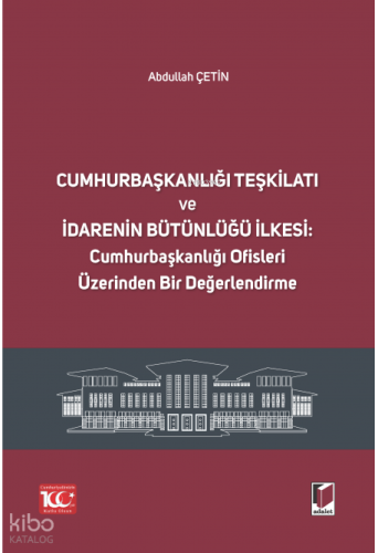 Cumhurbaşkanlığı Teşkilatı ve İdarenin Bütünlüğü İlkesi: Cumhurbaşkanlığı Ofisleri Üzerinden Bir Değerlendirme