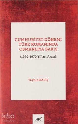 Cumhuriyet Dönemi Türk Romanında Osmanlıya Bakış (1920-1970 Yılları Arası)