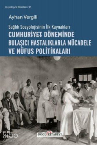 Cumhuriyet Döneminde Bulaşıcı Hastalıklarla Mücadele ve Nüfus Politikaları ;Sağlık Sosyolojisinin