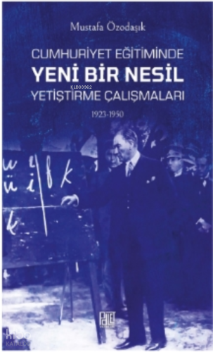 Cumhuriyet Eğitimde Yeni Bir Nesil ;Yetiştirme Çalışmaları (1923-1950)