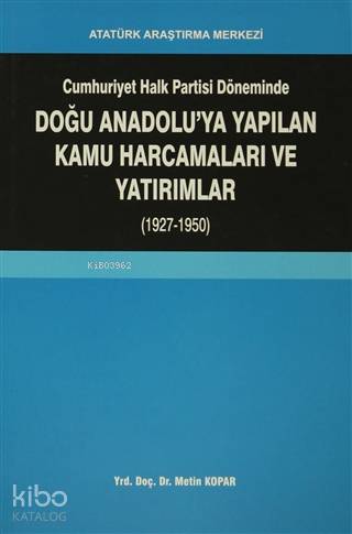 Cumhuriyet Halk Partisi Döneminde Doğu Anadolu'ya Yapılan Kamu Harcamaları ve Yatırımlar (1927-1950)