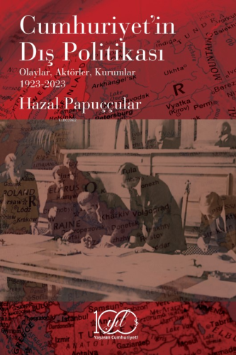 Cumhuriyet'in Dış Politikası;Olaylar, Aktörler, Kurumlar 1923-2023