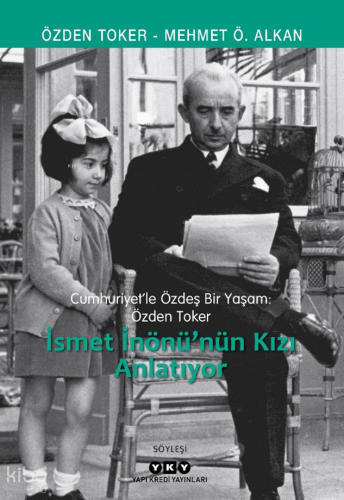 Cumhuriyet’le Özdeş Bir Yaşam: Özden Toker;İsmet İnönü’nün Kızı Anlatıyor