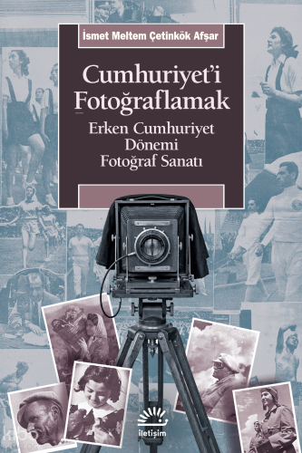Cumhuriyet'i Fotoğraflamak;Erken Cumhuriyet Dönemi Fotoğraf Sanatı