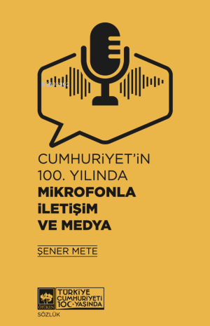 Cumhuriyet'in 100. Yılında Mikrofonla İletişim ve Medya - Kitapiks.com