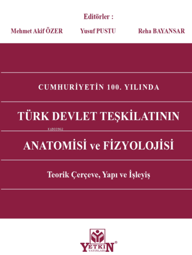 Cumhuriyet'in 100. Yılında Türk Devlet Teşkilatının Anatomisi Ve Fizyolojisi;Teorik Çerçeve, Yapı ve İşleyiş