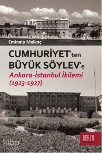 Cumhuriyet'ten Büyük Söylev'e; Ankara - İstanbul İkilemi (1923 - 1927)