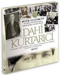 Dahi Kurtarıcı; Büyük Atatürk'ün En Özel Fotoğraflarla Kronojik Yaşam Öyküsü