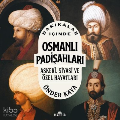 Dakikalar İçinde Osmanlı Padişahları;Askeri Siyasi ve Özel Hayatları