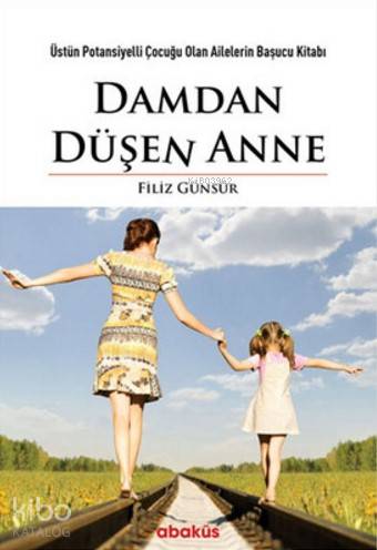Damdan Düşen Anne; Üstün Potansiyelli Çocuğu Olan Ailelerin Başucu Kitabı
